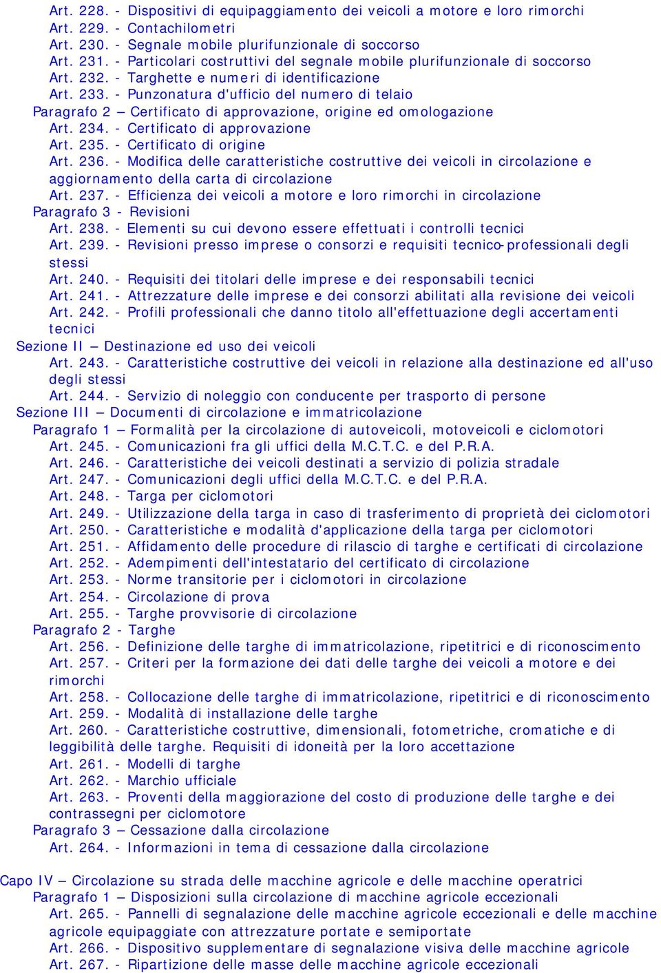 - Punzonatura d'ufficio del numero di telaio Paragrafo 2 Certificato di approvazione, origine ed omologazione Art. 234. - Certificato di approvazione Art. 235. - Certificato di origine Art. 236.