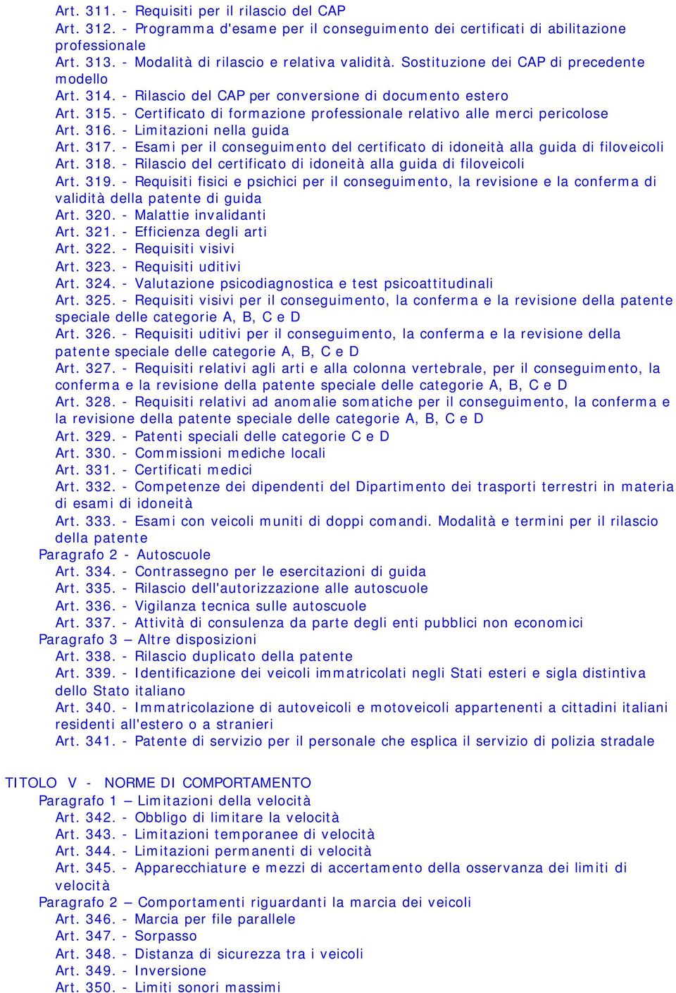 - Limitazioni nella guida Art. 317. - Esami per il conseguimento del certificato di idoneità alla guida di filoveicoli Art. 318. - Rilascio del certificato di idoneità alla guida di filoveicoli Art.