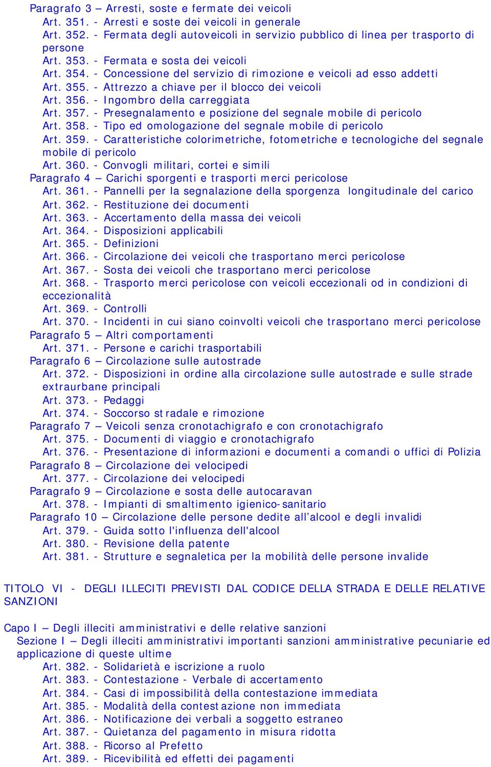 - Ingombro della carreggiata Art. 357. - Presegnalamento e posizione del segnale mobile di pericolo Art. 358. - Tipo ed omologazione del segnale mobile di pericolo Art. 359.