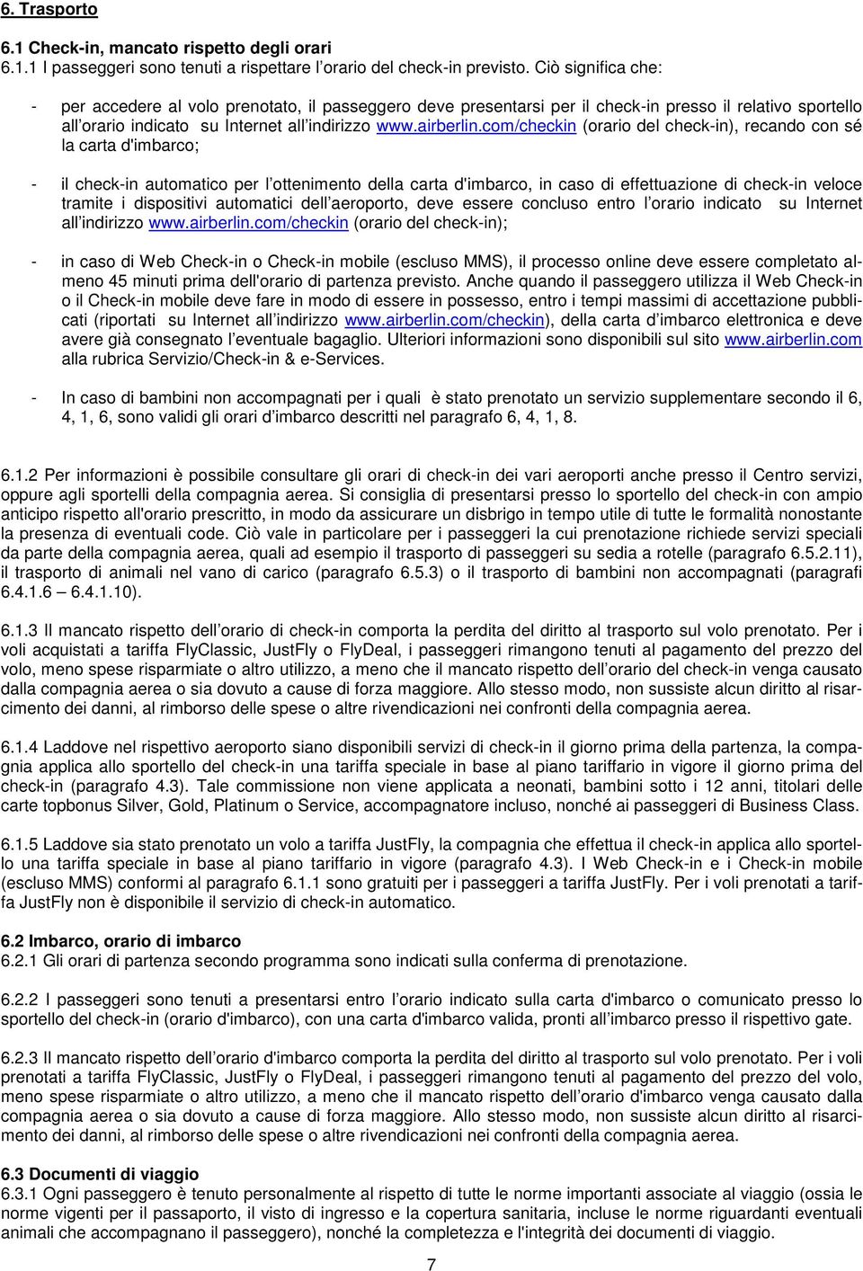 com/checkin (orario del check-in), recando con sé la carta d'imbarco; - il check-in automatico per l ottenimento della carta d'imbarco, in caso di effettuazione di check-in veloce tramite i