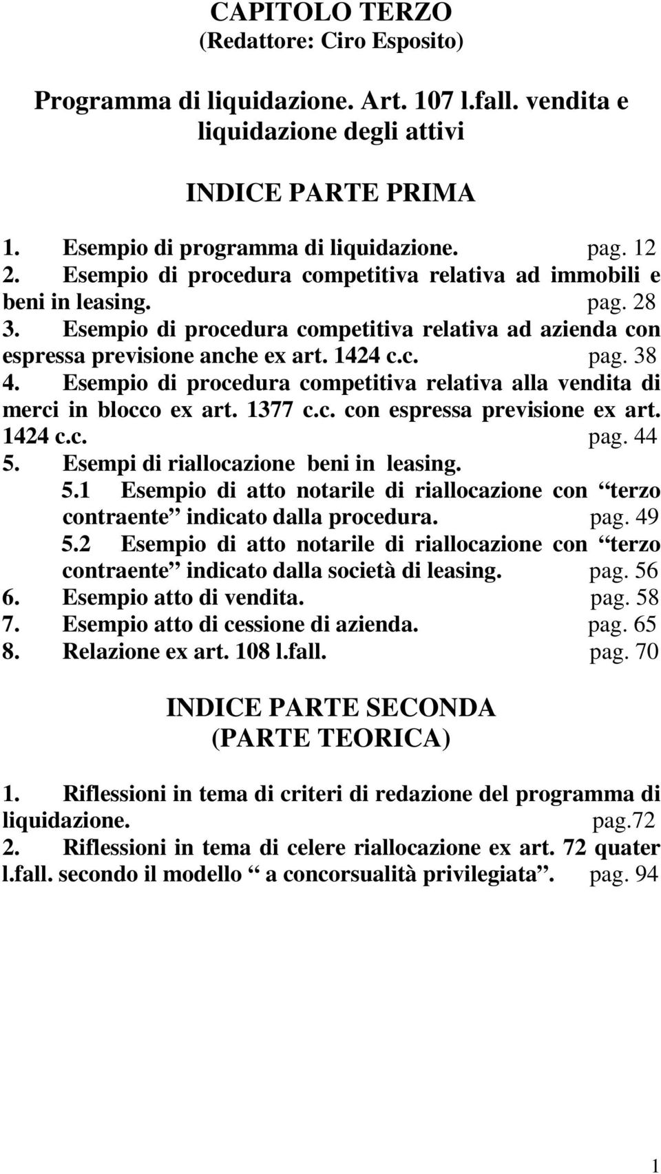 Esempio di procedura competitiva relativa alla vendita di merci in blocco ex art. 1377 c.c. con espressa previsione ex art. 1424 c.c. pag. 44 5.