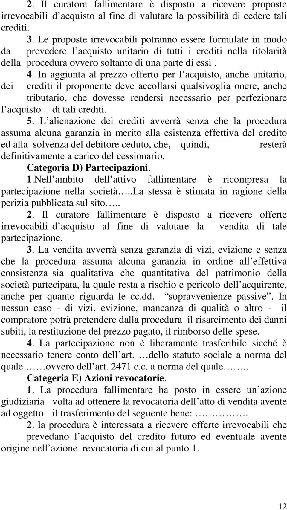 In aggiunta al prezzo offerto per l acquisto, anche unitario, dei crediti il proponente deve accollarsi qualsivoglia onere, anche tributario, che dovesse rendersi necessario per perfezionare l