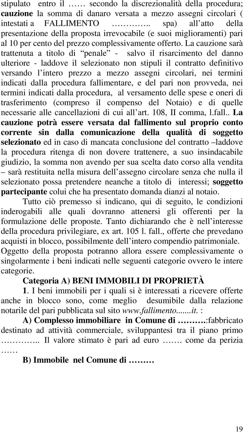 La cauzione sarà trattenuta a titolo di penale - salvo il risarcimento del danno ulteriore - laddove il selezionato non stipuli il contratto definitivo versando l intero prezzo a mezzo assegni