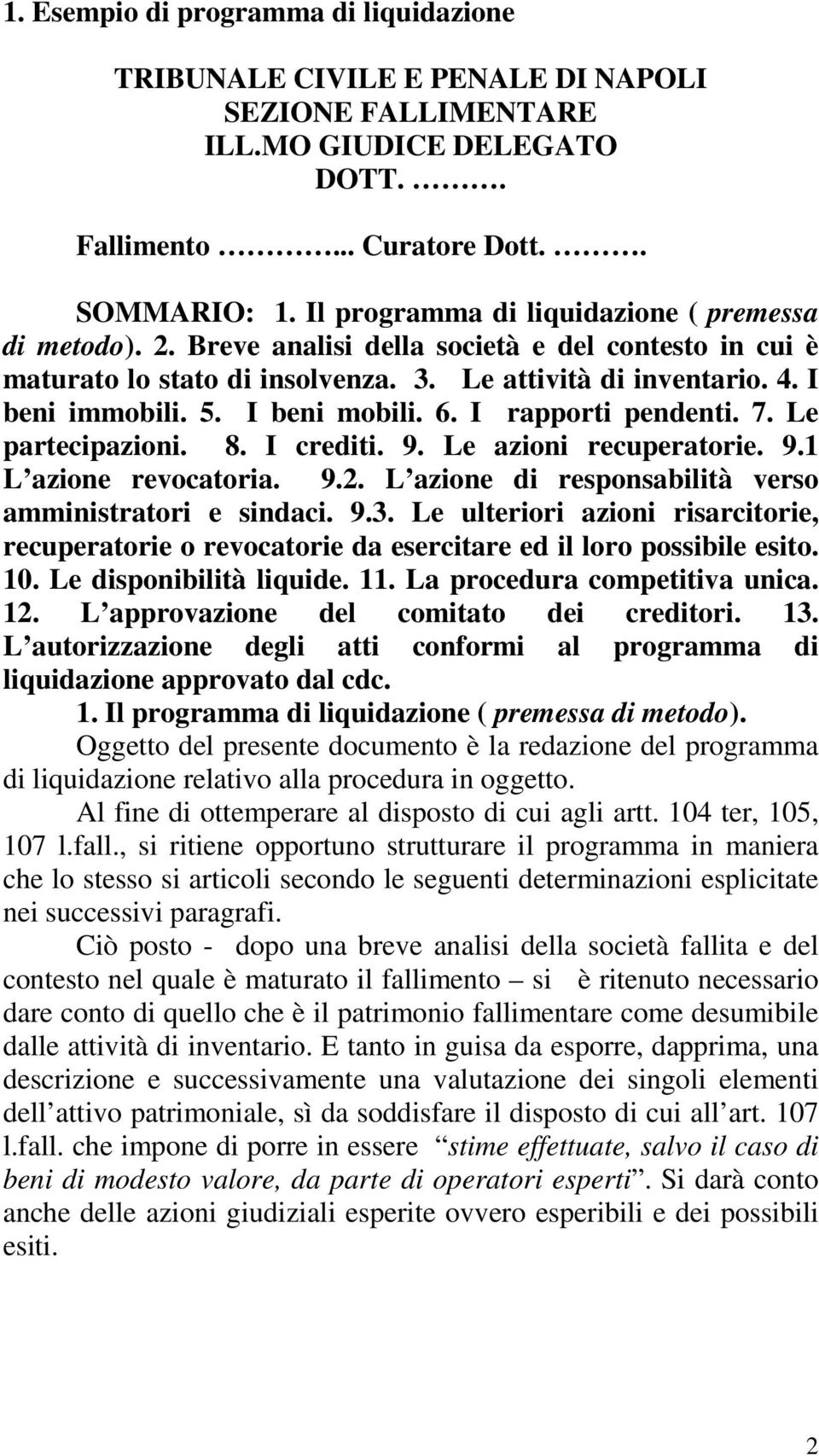 I beni mobili. 6. I rapporti pendenti. 7. Le partecipazioni. 8. I crediti. 9. Le azioni recuperatorie. 9.1 L azione revocatoria. 9.2. L azione di responsabilità verso amministratori e sindaci. 9.3.