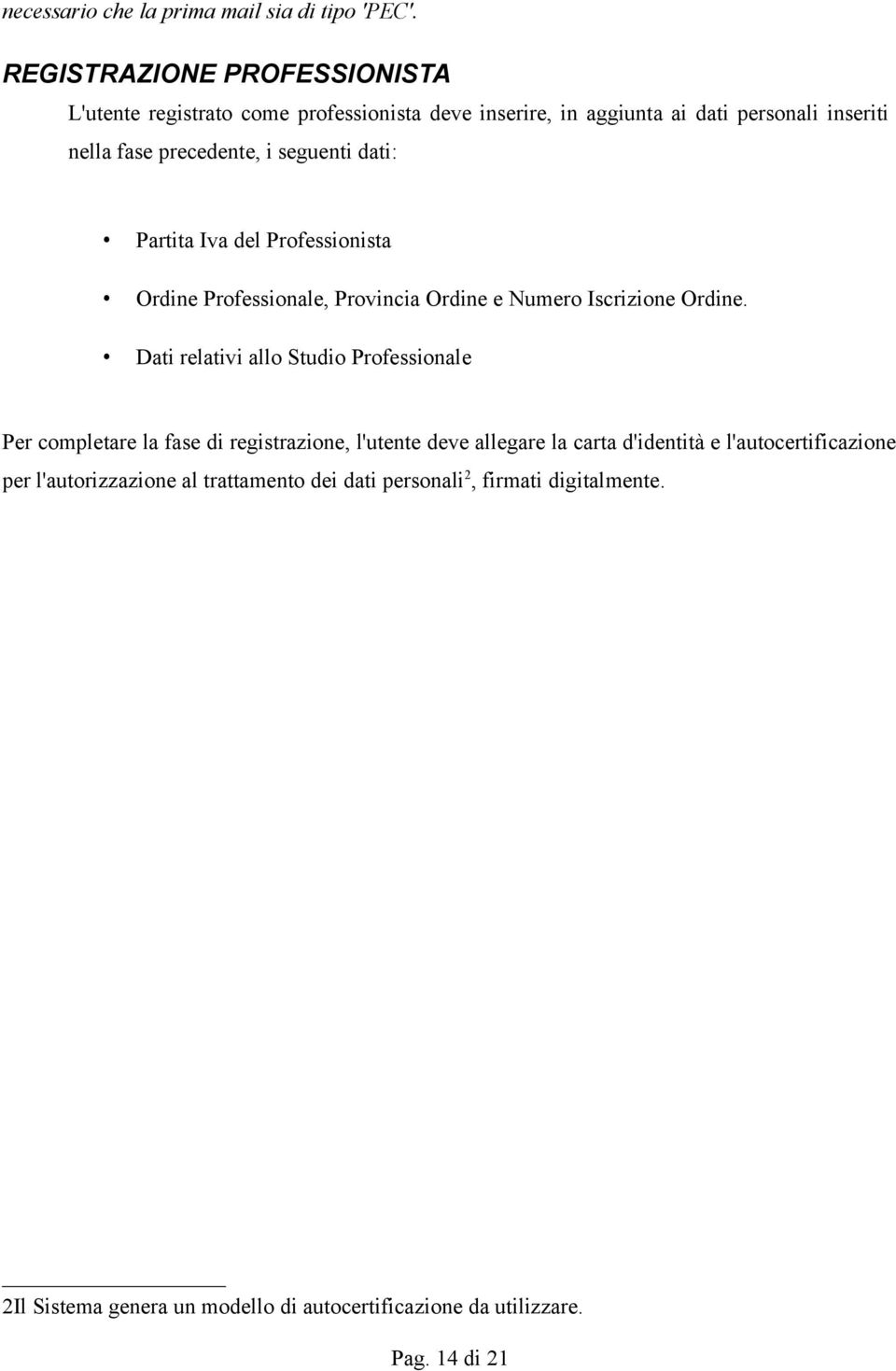 seguenti dati: Partita Iva del Professionista Ordine Professionale, Provincia Ordine e Numero Iscrizione Ordine.