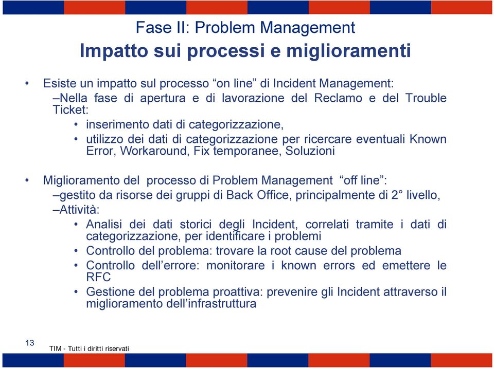 Management off line : gestito da risorse dei gruppi di Back Office, principalmente di 2 livello, Attività: Analisi dei dati storici degli Incident, correlati tramite i dati di categorizzazione, per