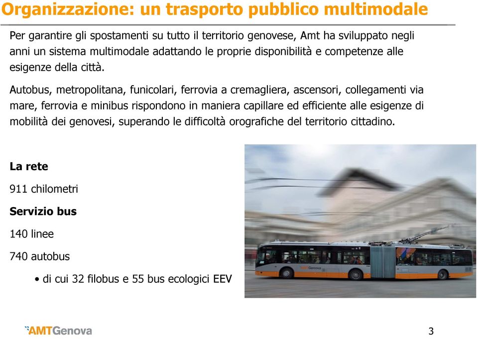 Autobus, metropolitana, funicolari, ferrovia a cremagliera, ascensori, collegamenti via mare, ferrovia e minibus rispondono in maniera capillare ed