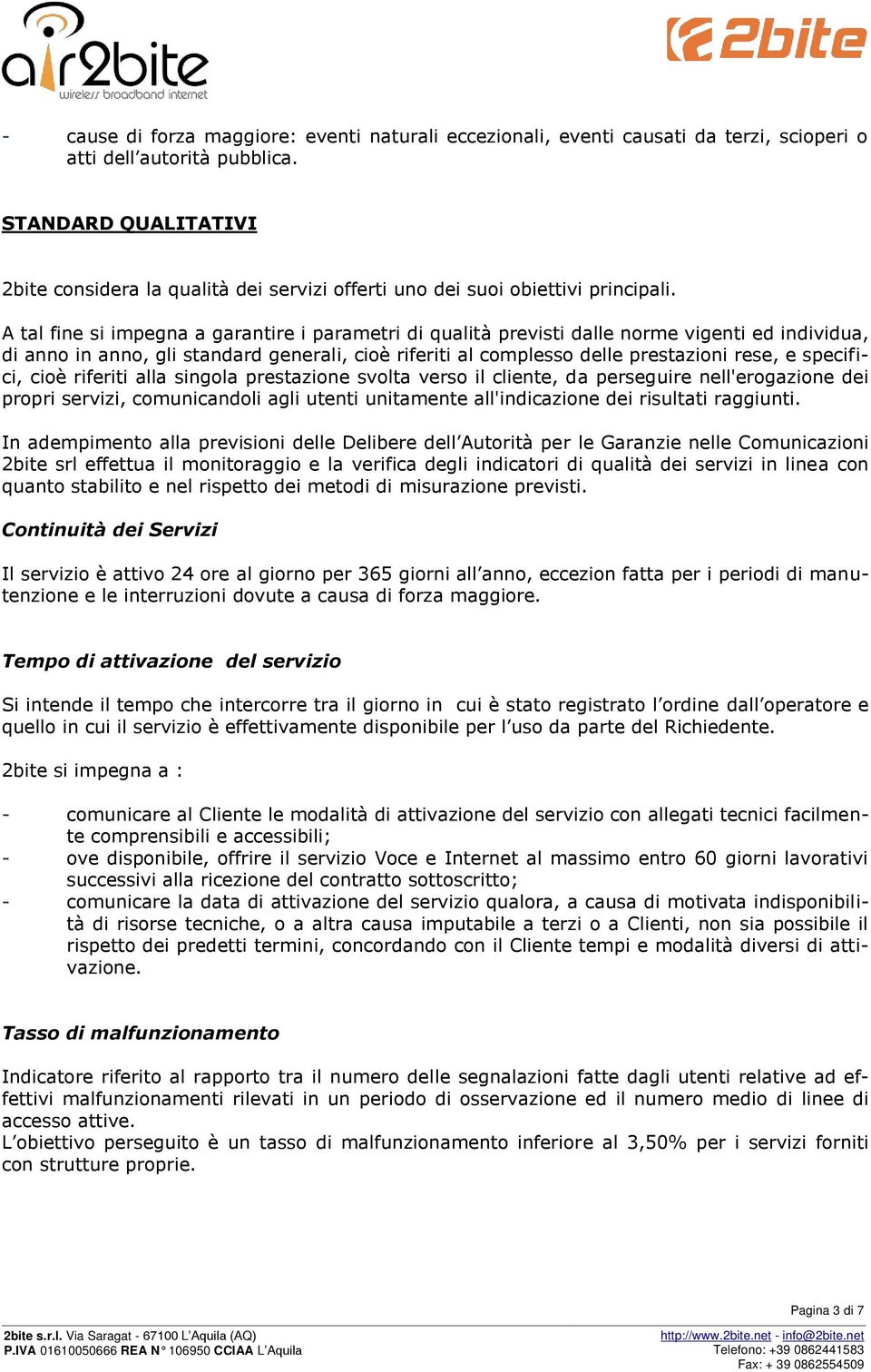 A tal fine si impegna a garantire i parametri di qualità previsti dalle norme vigenti ed individua, di anno in anno, gli standard generali, cioè riferiti al complesso delle prestazioni rese, e