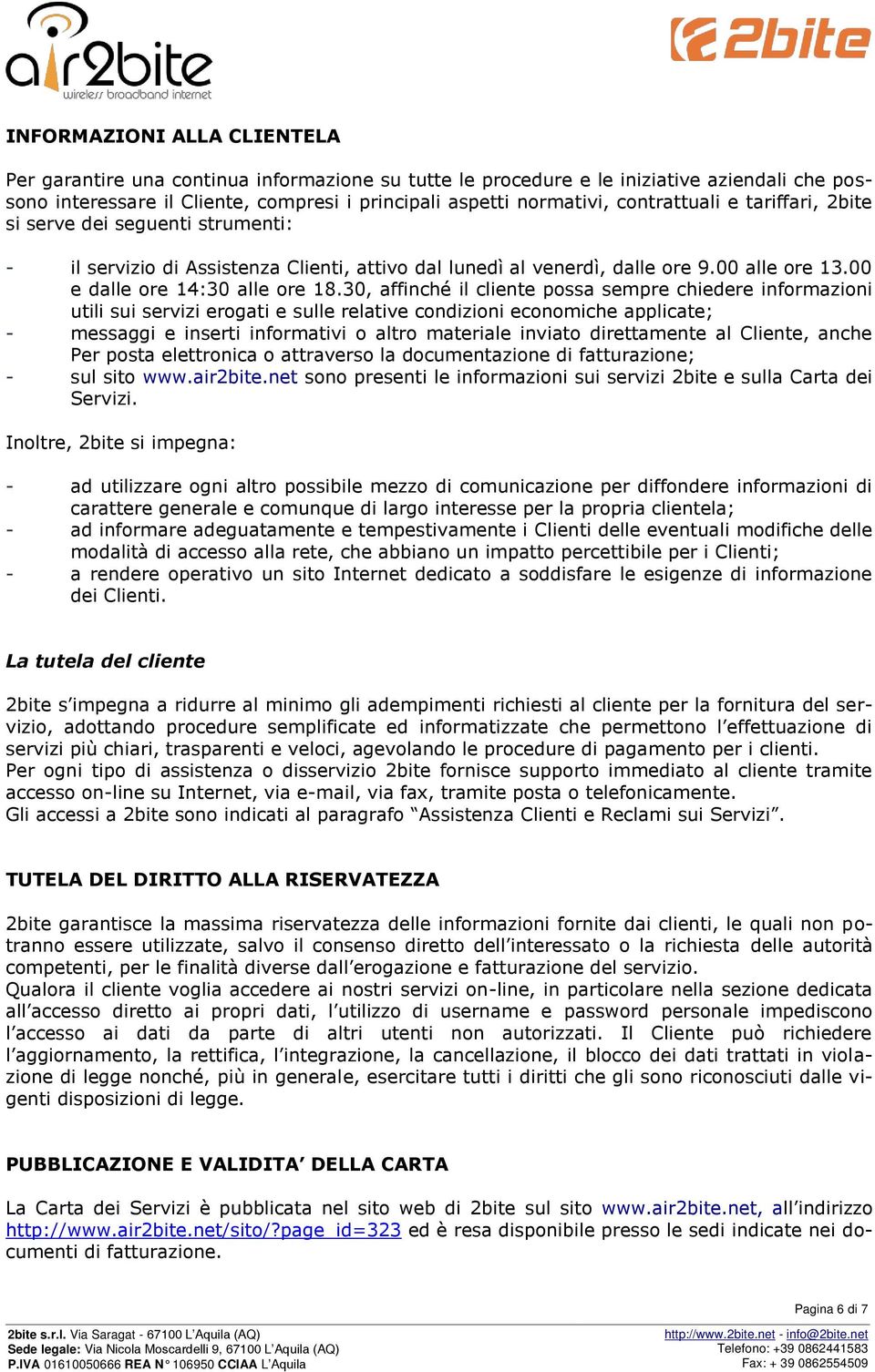 30, affinché il cliente possa sempre chiedere informazioni utili sui servizi erogati e sulle relative condizioni economiche applicate; - messaggi e inserti informativi o altro materiale inviato