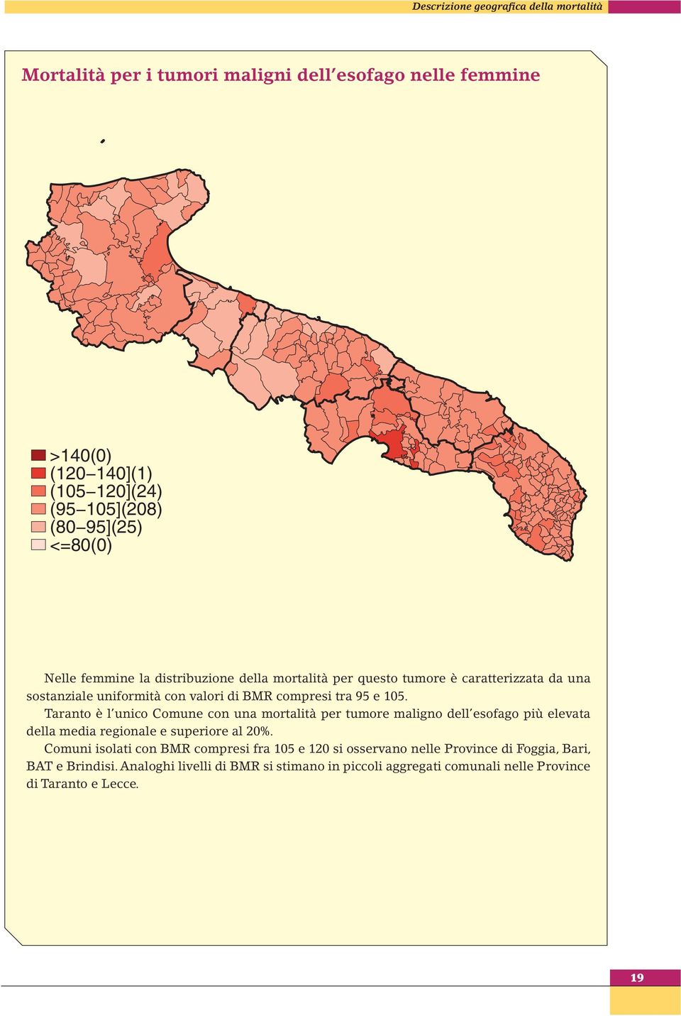 Taranto è l unico Comune con una mortalità per tumore maligno dell esofago più elevata della media regionale e superiore al 20%.