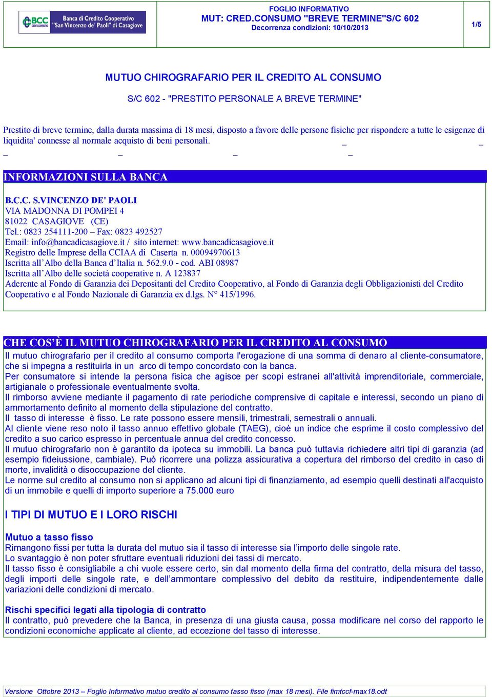 : 0823 254111-200 Fax: 0823 492527 Email: info@bancadicasagiove.it / sito internet: www.bancadicasagiove.it Registro delle Imprese della CCIAA di Caserta n.