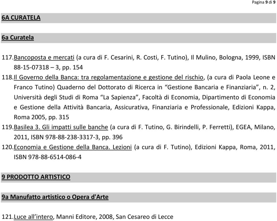 2, Università degli Studi di Roma La Sapienza, Facoltà di Economia, Dipartimento di Economia e Gestione della Attività Bancaria, Assicurativa, Finanziaria e Professionale, Edizioni Kappa, Roma 2005,