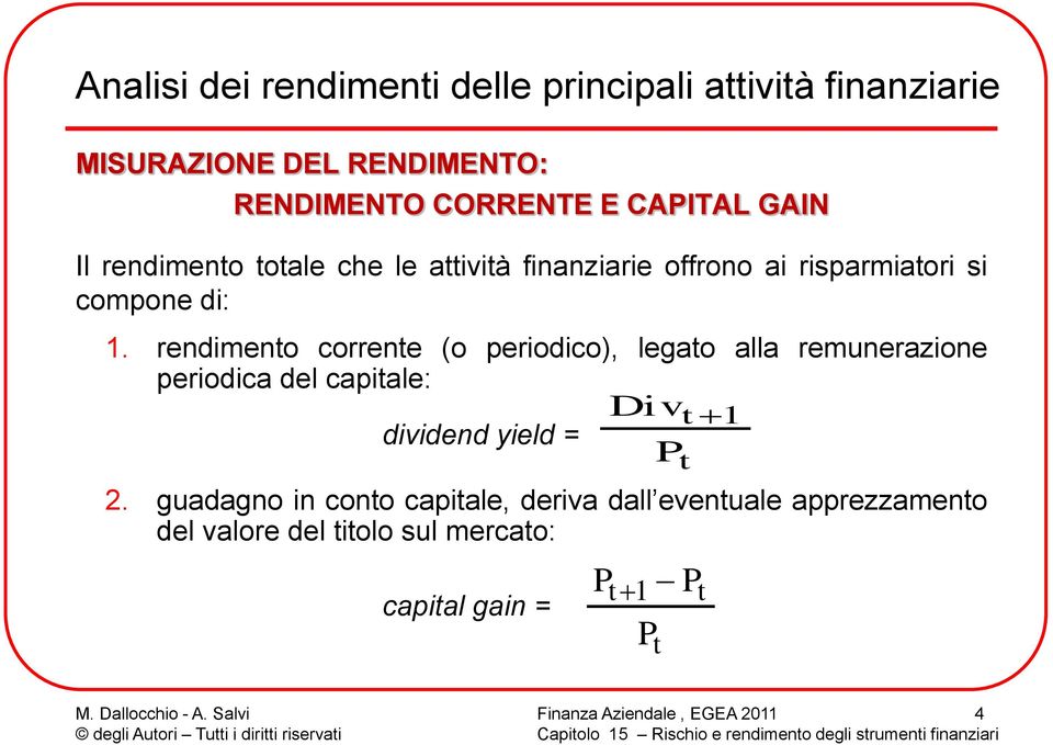rendimento corrente (o periodico), legato alla remunerazione periodica del capitale: Divt 1 dividend yield = Pt.