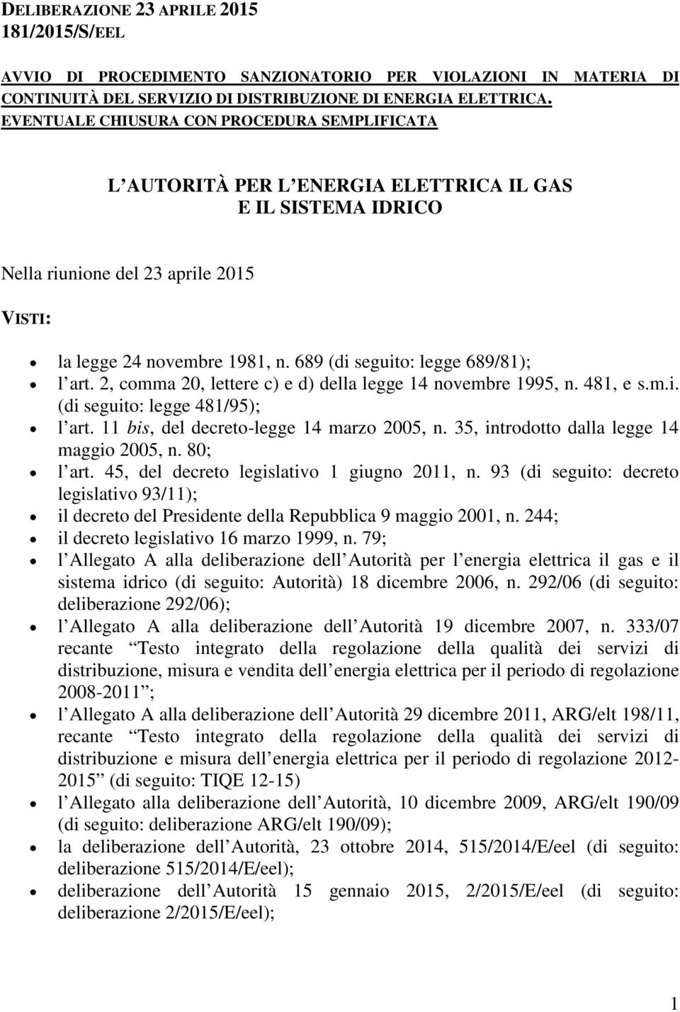 689 (di seguito: legge 689/81); l art. 2, comma 20, lettere c) e d) della legge 14 novembre 1995, n. 481, e s.m.i. (di seguito: legge 481/95); l art. 11 bis, del decreto-legge 14 marzo 2005, n.