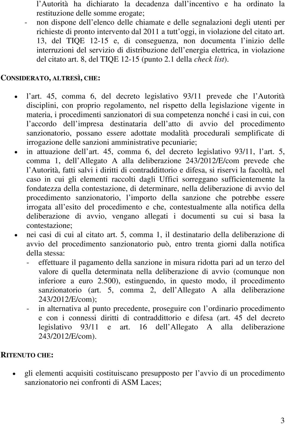 13, del TIQE 12-15 e, di conseguenza, non documenta l inizio delle interruzioni del servizio di distribuzione dell energia elettrica, in violazione del citato art. 8, del TIQE 12-15 (punto 2.