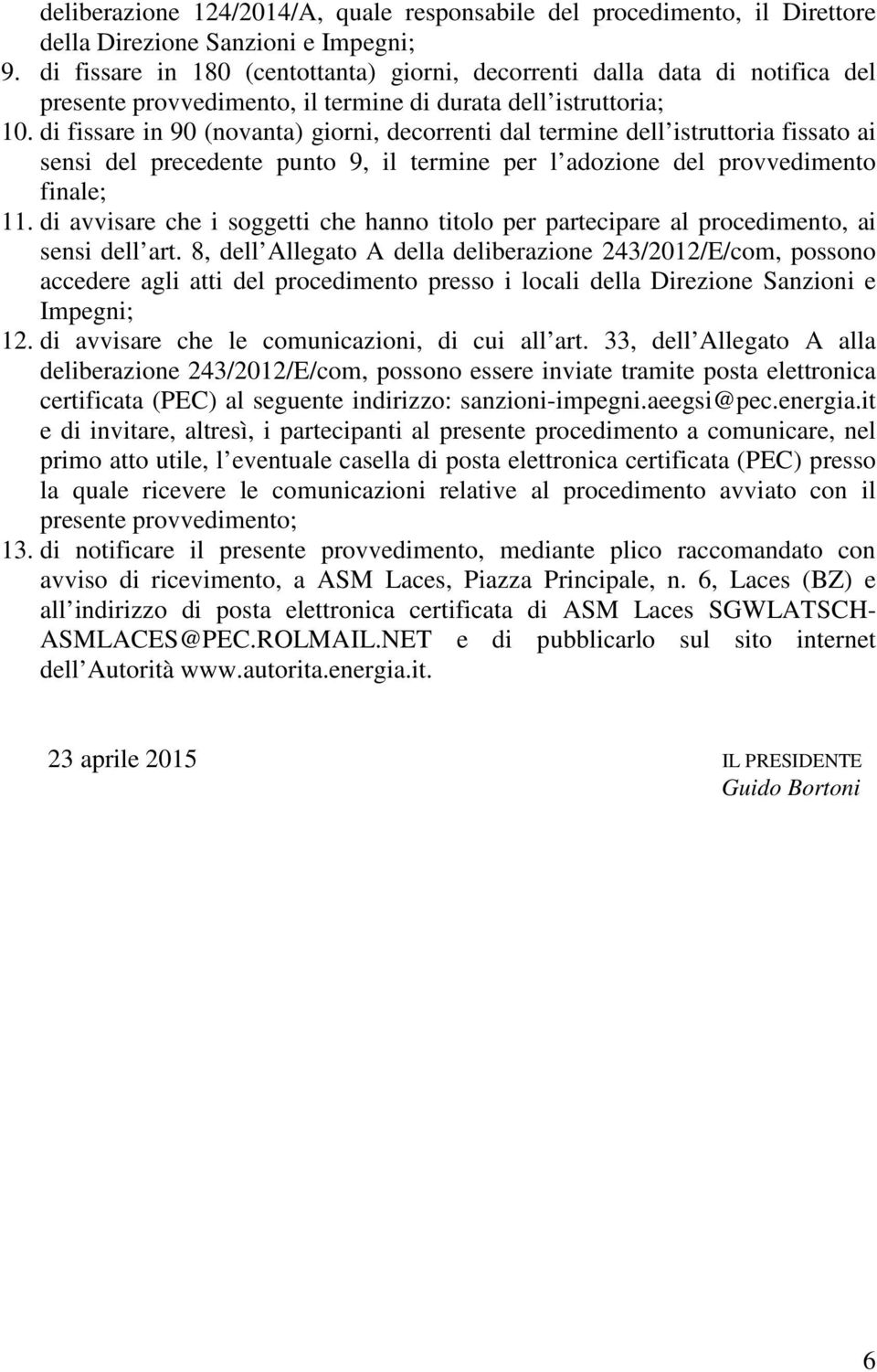 di fissare in 90 (novanta) giorni, decorrenti dal termine dell istruttoria fissato ai sensi del precedente punto 9, il termine per l adozione del provvedimento finale; 11.