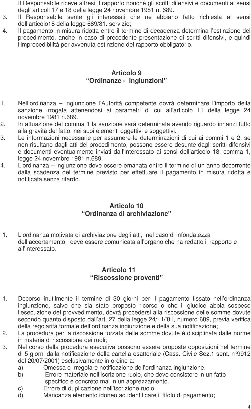 Il pagamento in misura ridotta entro il termine di decadenza determina l estinzione del procedimento, anche in caso di precedente presentazione di scritti difensivi, e quindi l improcedibilità per