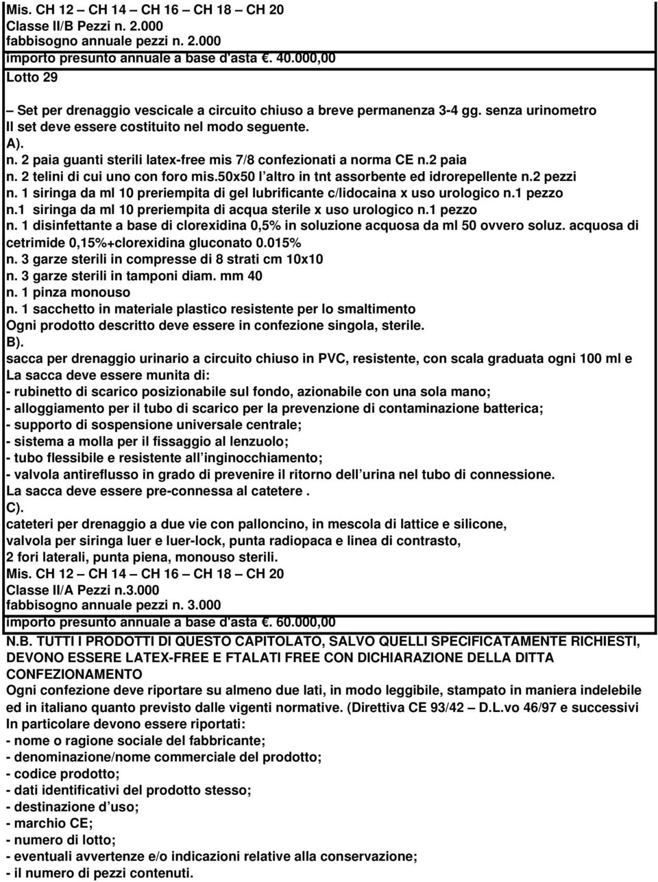 l modo seguente. A). n. 2 paia guanti sterili latex-free mis 7/8 confezionati a norma CE n.2 paia n. 2 telini di cui uno con foro mis.50x50 l altro in tnt assorbente ed idrorepellente n.2 pezzi n.