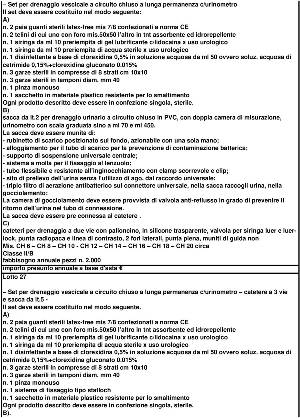 1 siringa da ml 10 preriempita di acqua sterile x uso urologico n. 1 disinfettante a base di clorexidina 0,5% in soluzione acquosa da ml 50 ovvero soluz.