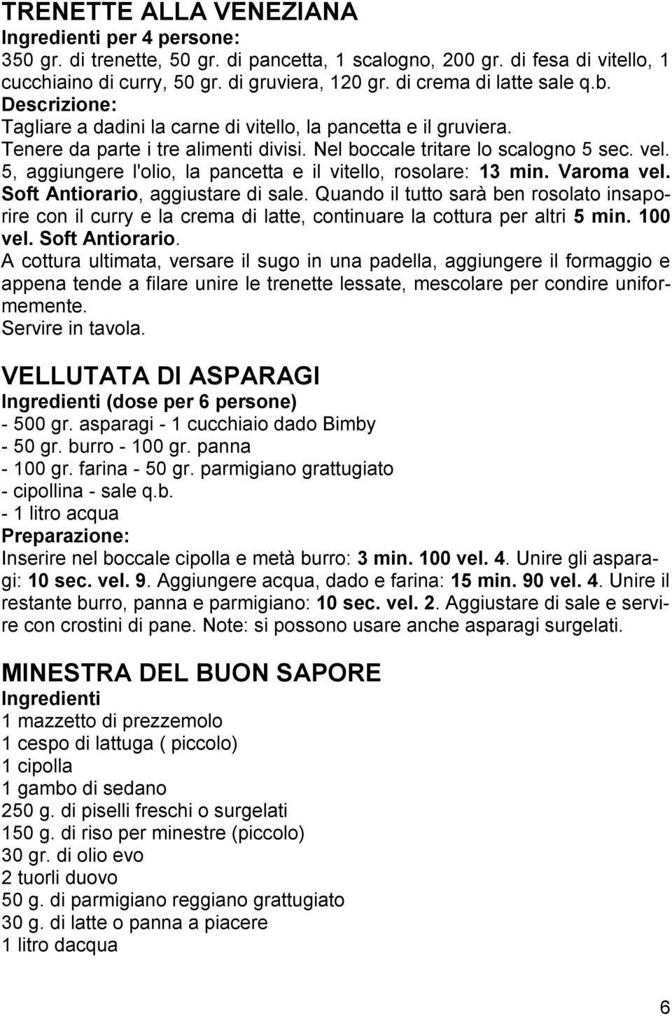 5, aggiungere l'olio, la pancetta e il vitello, rosolare: 13 min. Varoma vel. Soft Antiorario, aggiustare di sale.