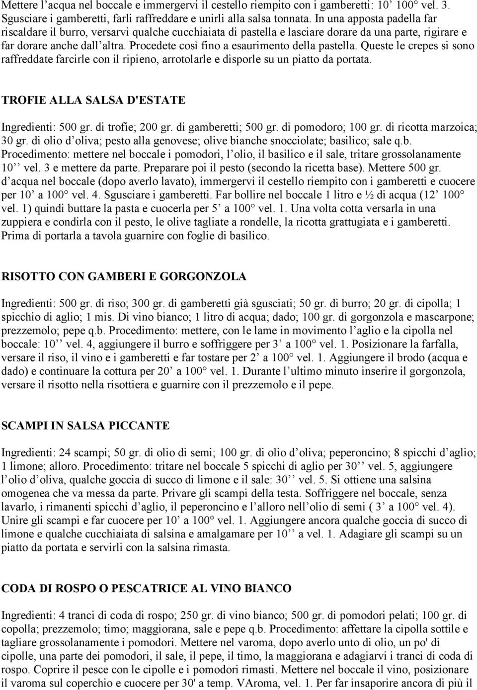 Procedete così fino a esaurimento della pastella. Queste le crepes si sono raffreddate farcirle con il ripieno, arrotolarle e disporle su un piatto da portata.