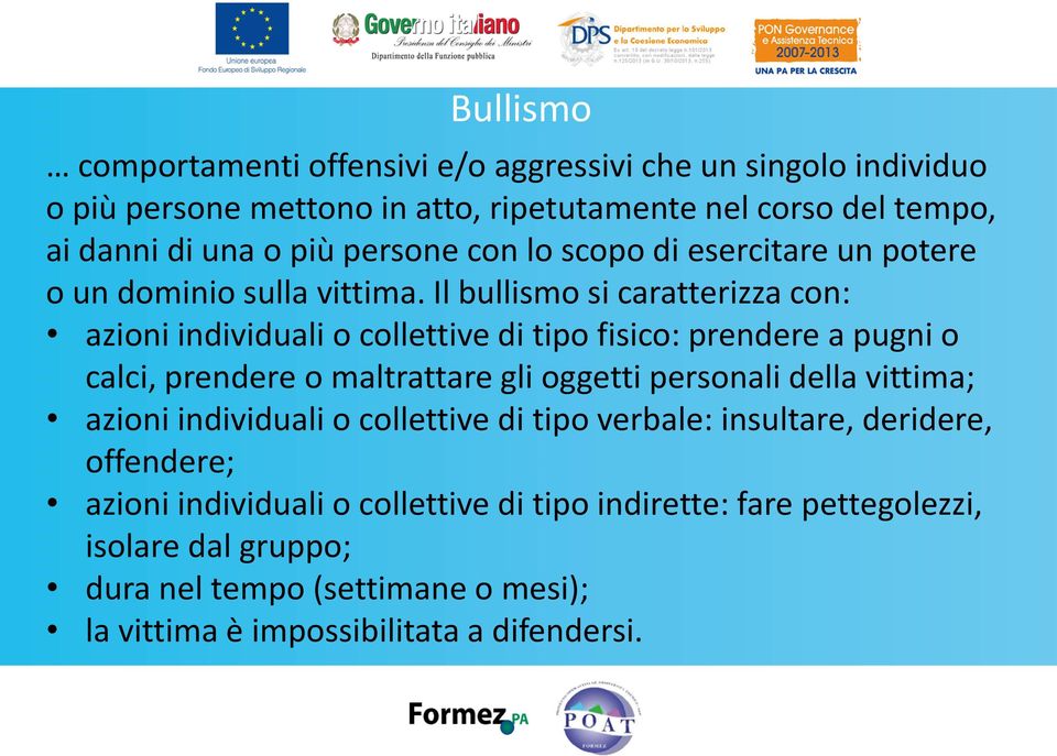 Il bullismo si caratterizza con: azioni individuali o collettive di tipo fisico: prendere a pugni o calci, prendere o maltrattare gli oggetti personali della