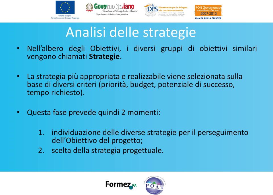 La strategia più appropriata e realizzabile viene selezionata sulla base di diversi criteri (priorità, budget,