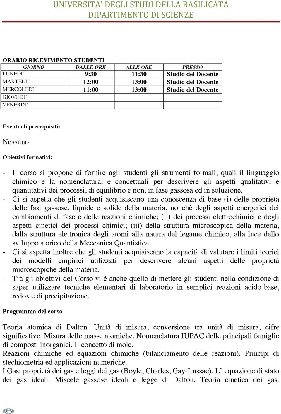 gli aspetti qualitativi e quantitativi dei processi, di equilibrio e non, in fase gassosa ed in soluzione.