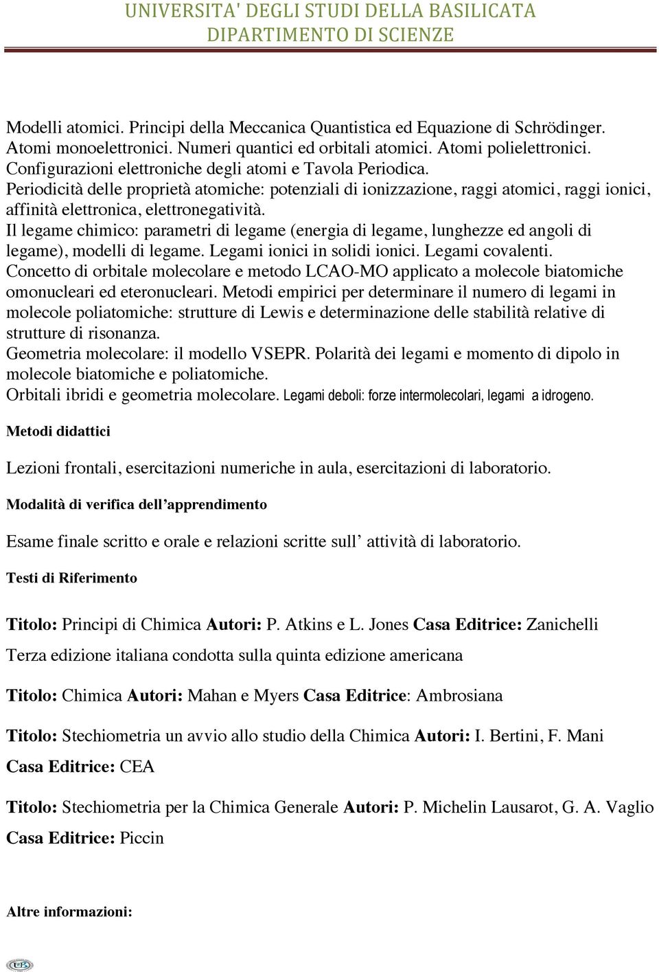 Il legame chimico: parametri di legame (energia di legame, lunghezze ed angoli di legame), modelli di legame. Legami ionici in solidi ionici. Legami covalenti.