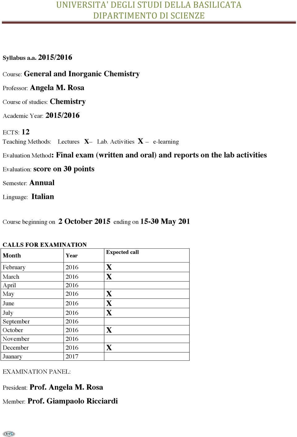 Activities X e-learning Evaluation Method: Final exam (written and oral) and reports on the lab activities Evaluation: score on 30 points Semester: Annual Linguage: Italian