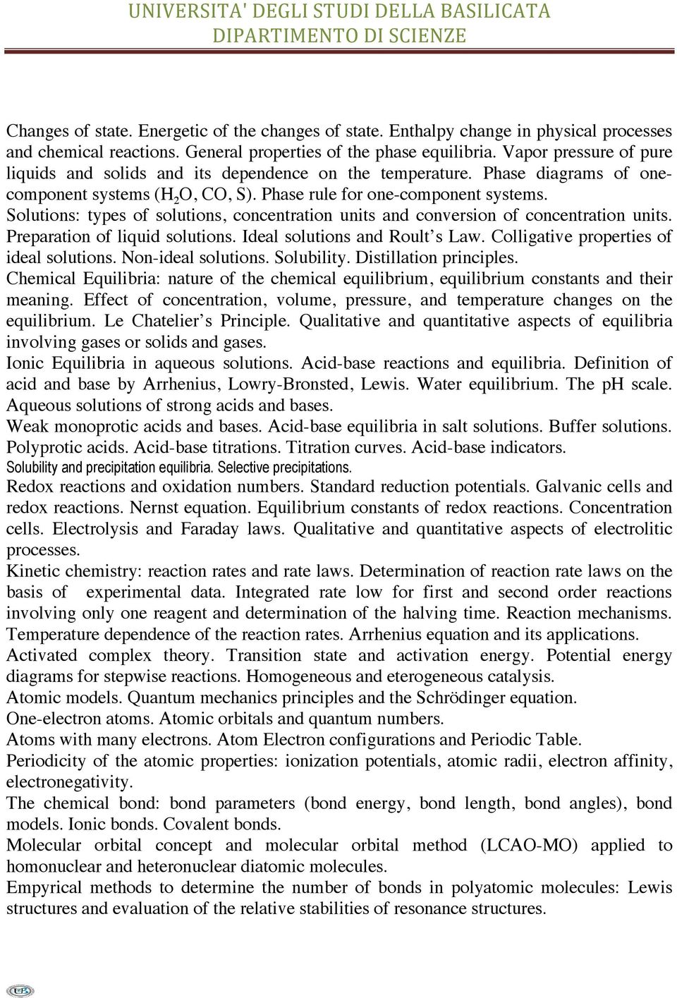 Solutions: types of solutions, concentration units and conversion of concentration units. Preparation of liquid solutions. Ideal solutions and Roult s Law. Colligative properties of ideal solutions.