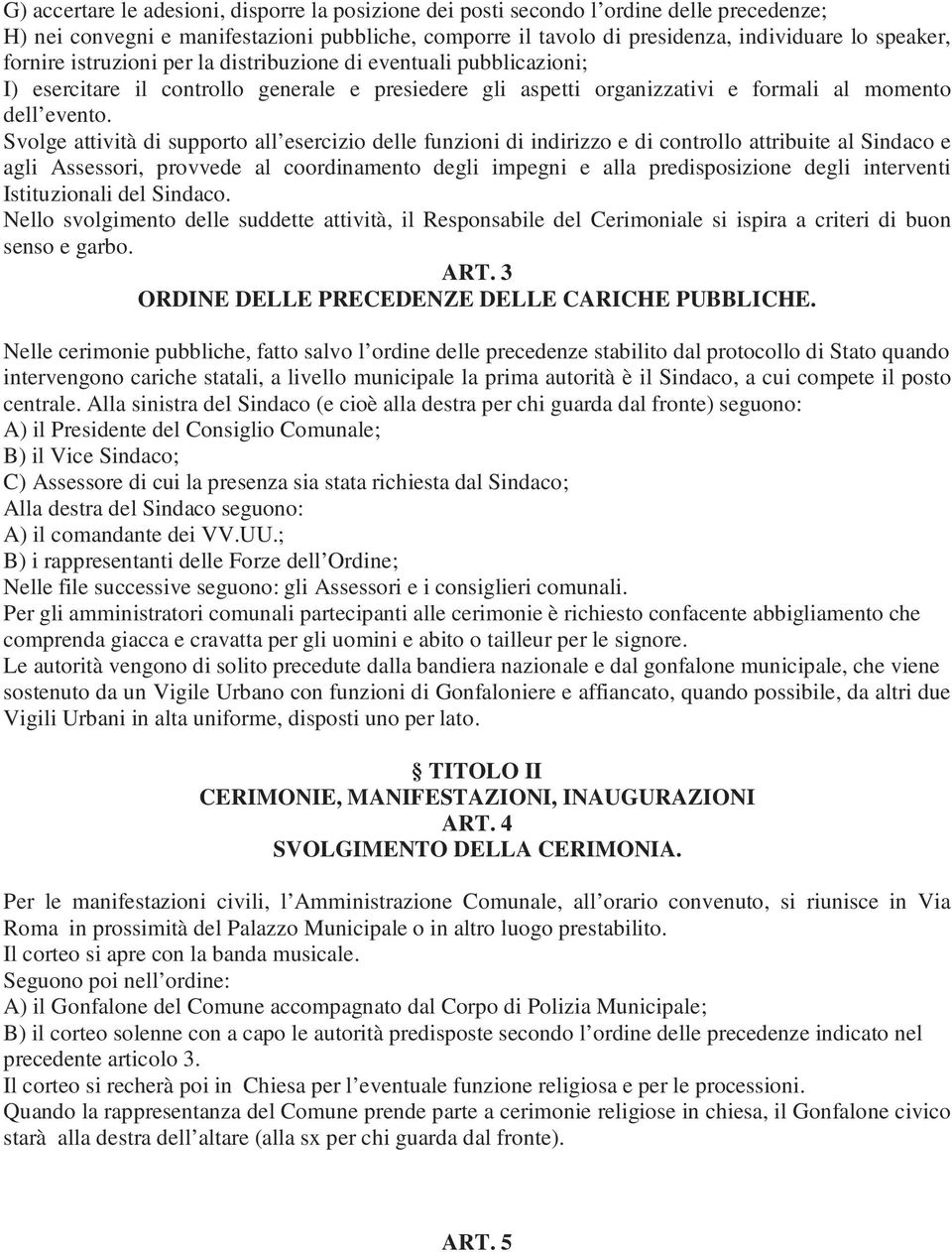 Svolge attività di supporto all esercizio delle funzioni di indirizzo e di controllo attribuite al Sindaco e agli Assessori, provvede al coordinamento degli impegni e alla predisposizione degli