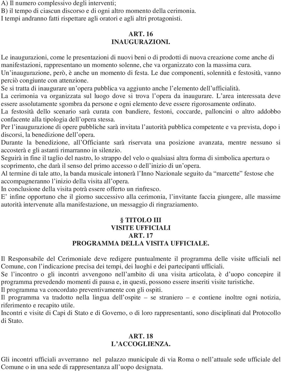 Le inaugurazioni, come le presentazioni di nuovi beni o di prodotti di nuova creazione come anche di manifestazioni, rappresentano un momento solenne, che va organizzato con la massima cura.