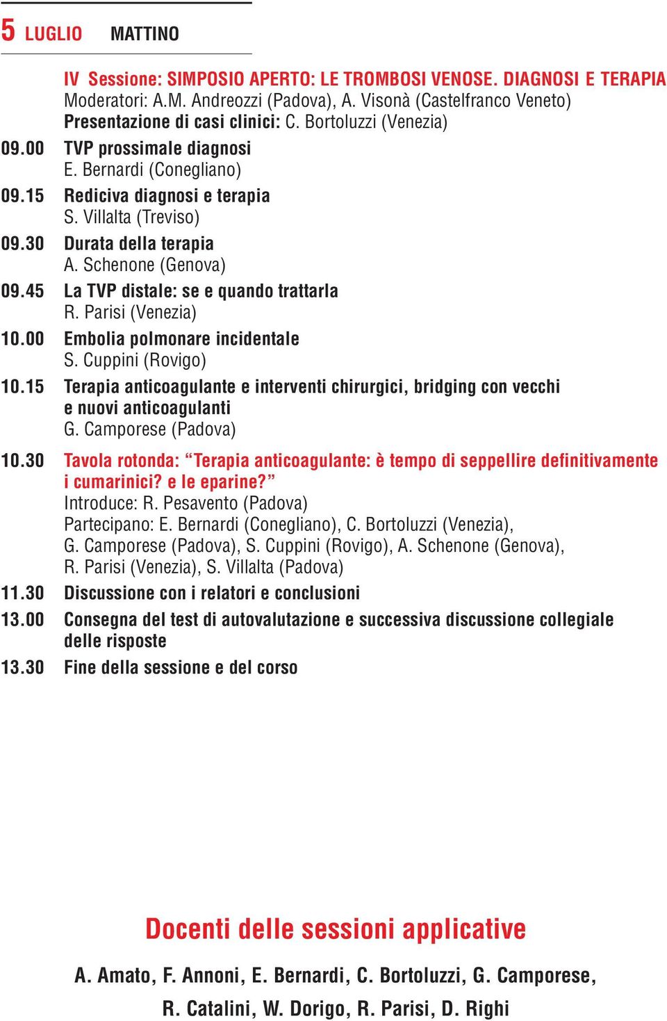 45 La TVP distale: se e quando trattarla R. Parisi (Venezia) 10.00 Embolia polmonare incidentale S. Cuppini (Rovigo) 10.