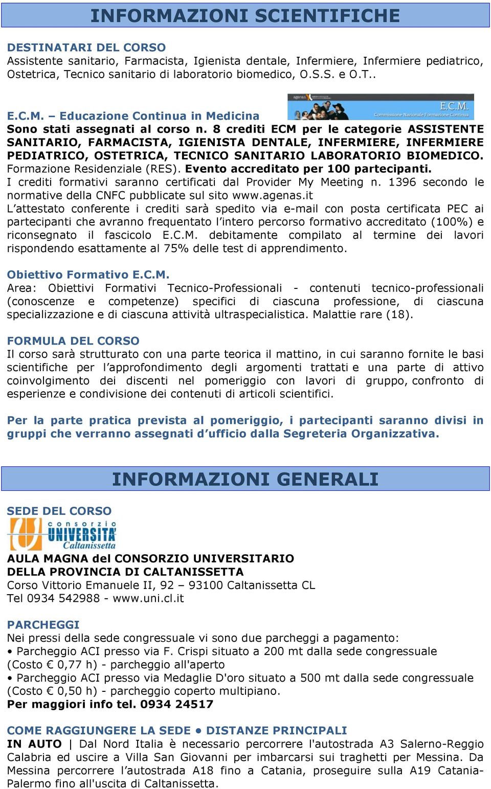 8 crediti ECM per le categorie ASSISTENTE SANITARIO, FARMACISTA, IGIENISTA DENTALE, INFERMIERE, INFERMIERE PEDIATRICO, OSTETRICA, TECNICO SANITARIO LABORATORIO BIOMEDICO.