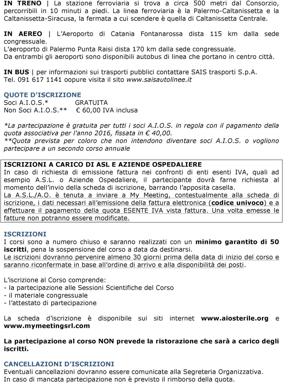 IN AEREO L Aeroporto di Catania Fontanarossa dista 115 km dalla sede congressuale. L'aeroporto di Palermo Punta Raisi dista 170 km dalla sede congressuale.