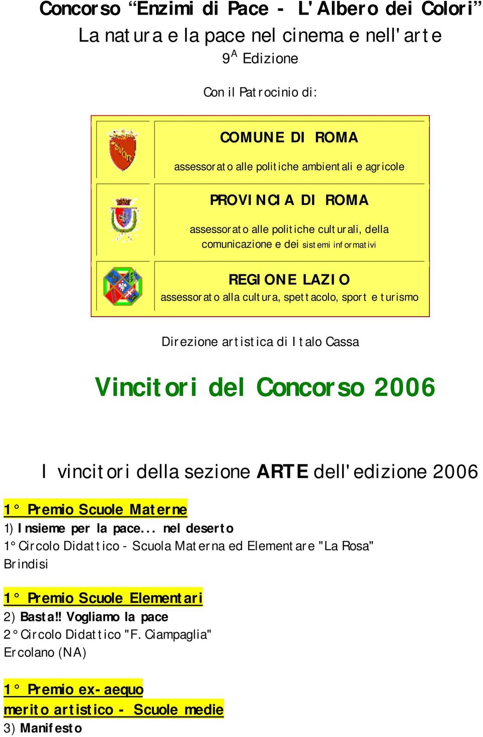 di Italo Cassa Vincitori del Concorso 2006 I vincitori della sezione ARTE dell'edizione 2006 1 Premio Scuole Materne 1) Insieme per la pace.