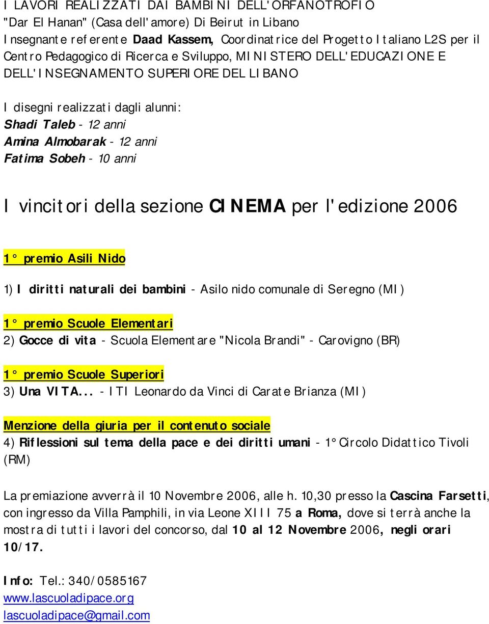 10 anni I vincitori della sezione CINEMA per l'edizione 2006 1 premio Asili Nido 1) I diritti naturali dei bambini - Asilo nido comunale di Seregno (MI) 1 premio Scuole Elementari 2) Gocce di vita -