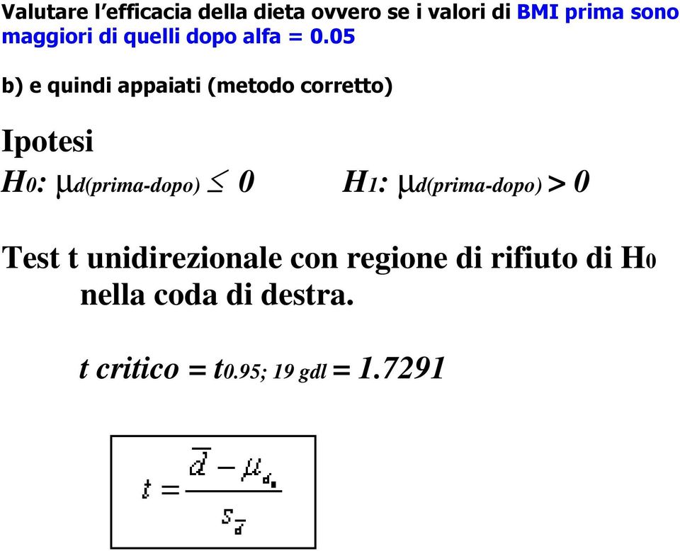 05 b) e quindi appaiati (metodo corretto) Ipotesi H0: µd(prima-dopo) 0 H1: