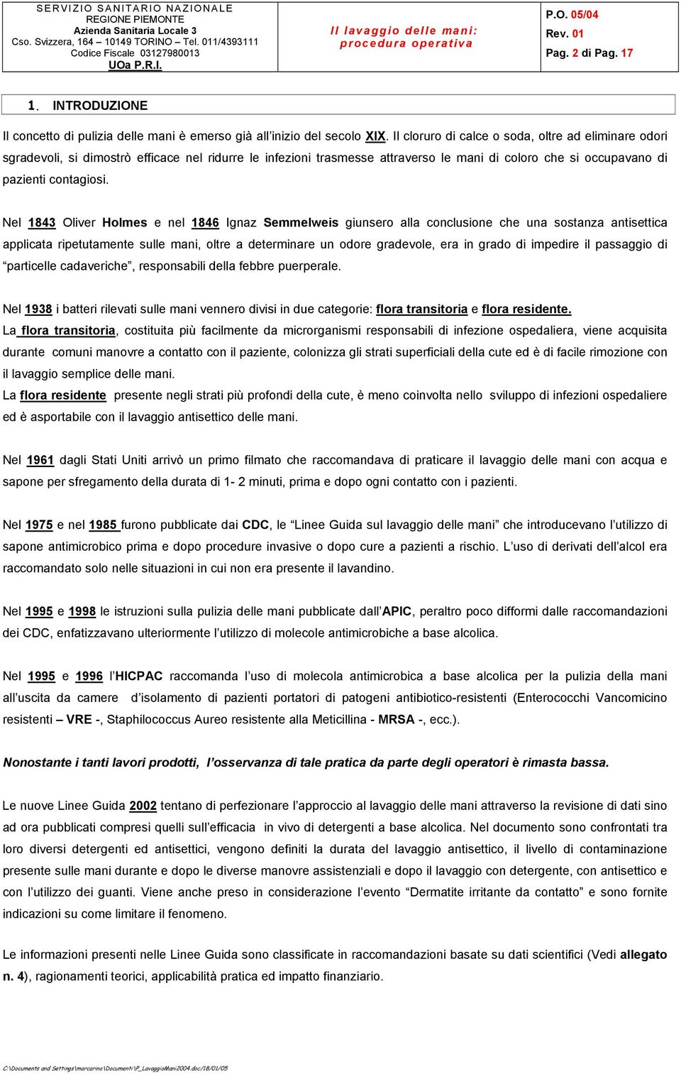 Nel 1843 Oliver Holmes e nel 1846 Ignaz Semmelweis giunsero alla conclusione che una sostanza antisettica applicata ripetutamente sulle mani, oltre a determinare un odore gradevole, era in grado di