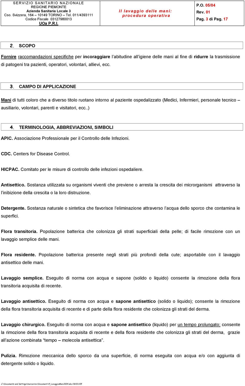 CAMPO DI APPLICAZIONE Mani di tutti coloro che a diverso titolo ruotano intorno al paziente ospedalizzato (Medici, Infermieri, personale tecnico ausiliario, volontari, parenti e visitatori, ecc..) 4.