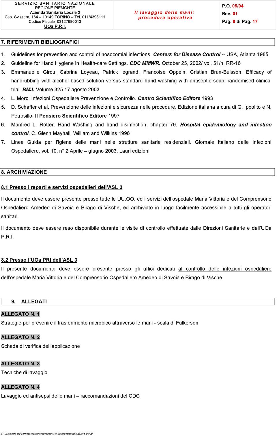 Efficacy of handrubbing with alcohol based solution versus standard hand washing with antiseptic soap: randomised clinical trial. BMJ. Volume 325 17 agosto 2003 4. L. Moro.