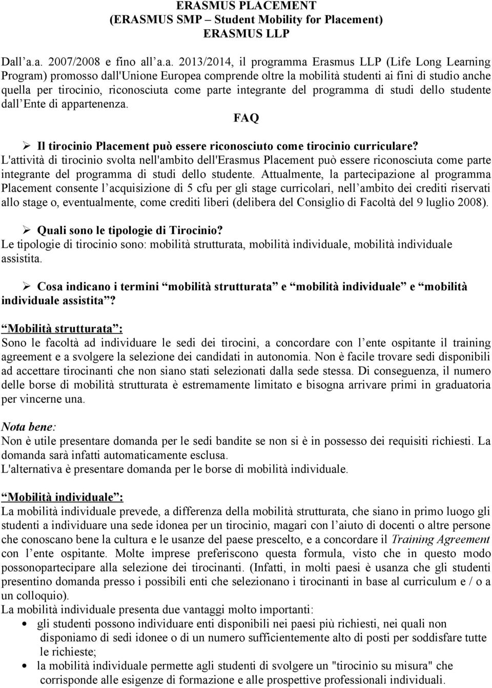 l a.a. 2007/2008 e fino all a.a. 2013/2014, il programma Erasmus LLP (Life Long Learning Program) promosso dall'unione Europea comprende oltre la mobilità studenti ai fini di studio anche quella per