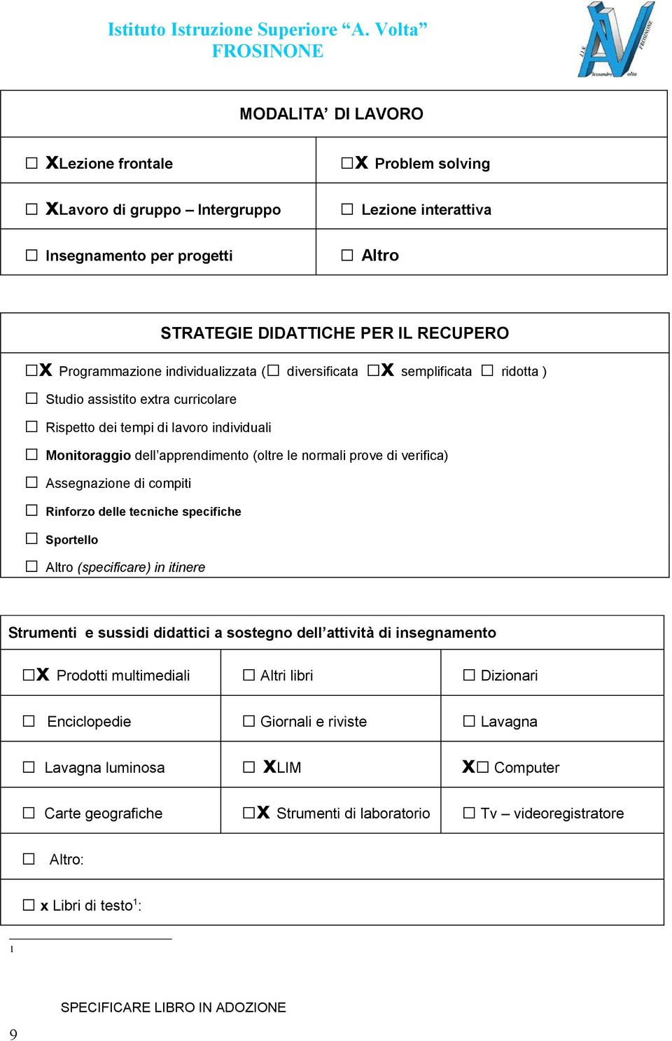 verifica) Assegnazione di compiti Rinforzo delle tecniche specifiche Sportello Altro (specificare) in itinere Strumenti e sussidi didattici a sostegno dell attività di insegnamento x Prodotti