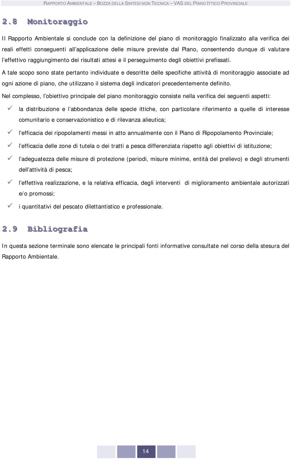 A tale scopo sono state pertanto individuate e descritte delle specifiche attività di monitoraggio associate ad ogni azione di piano, che utilizzano il sistema degli indicatori precedentemente