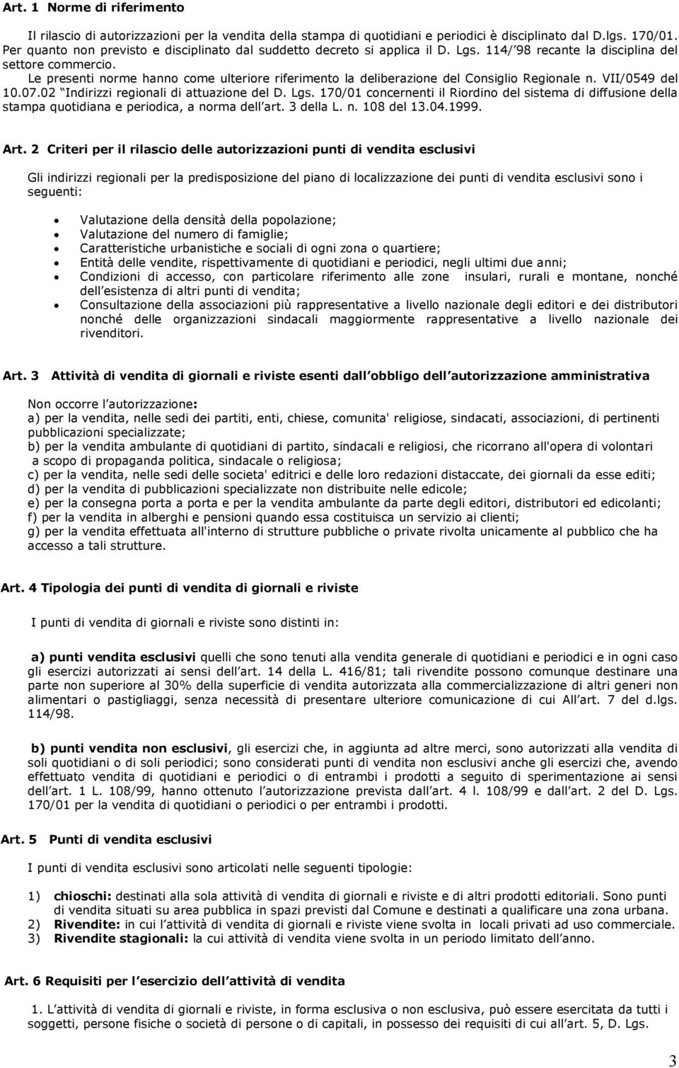 Le presenti norme hanno come ulteriore riferimento la deliberazione del Consiglio Regionale n. VII/0549 del 10.07.02 Indirizzi regionali di attuazione del D. Lgs.