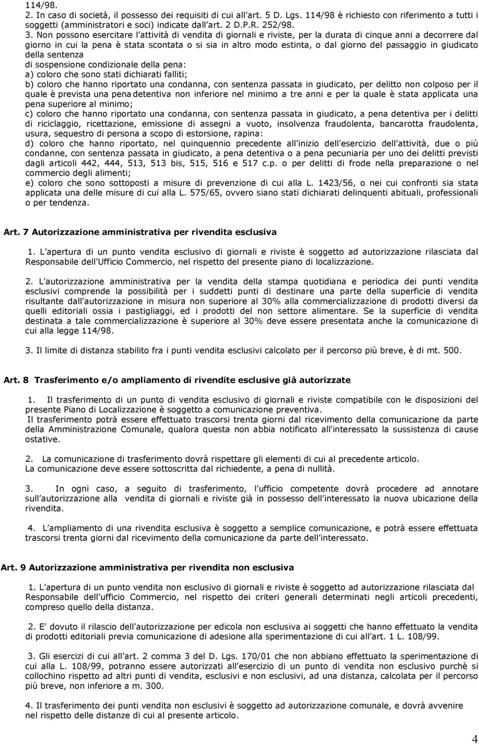 del passaggio in giudicato della sentenza di sospensione condizionale della pena: a) coloro che sono stati dichiarati falliti; b) coloro che hanno riportato una condanna, con sentenza passata in