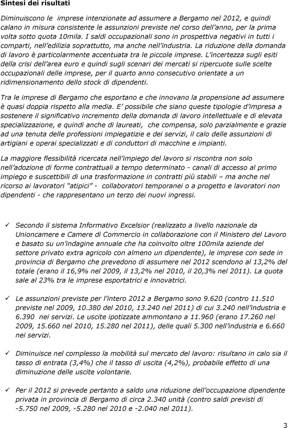 La riduzione della domanda di lavoro è particolarmente accentuata tra le piccole imprese.