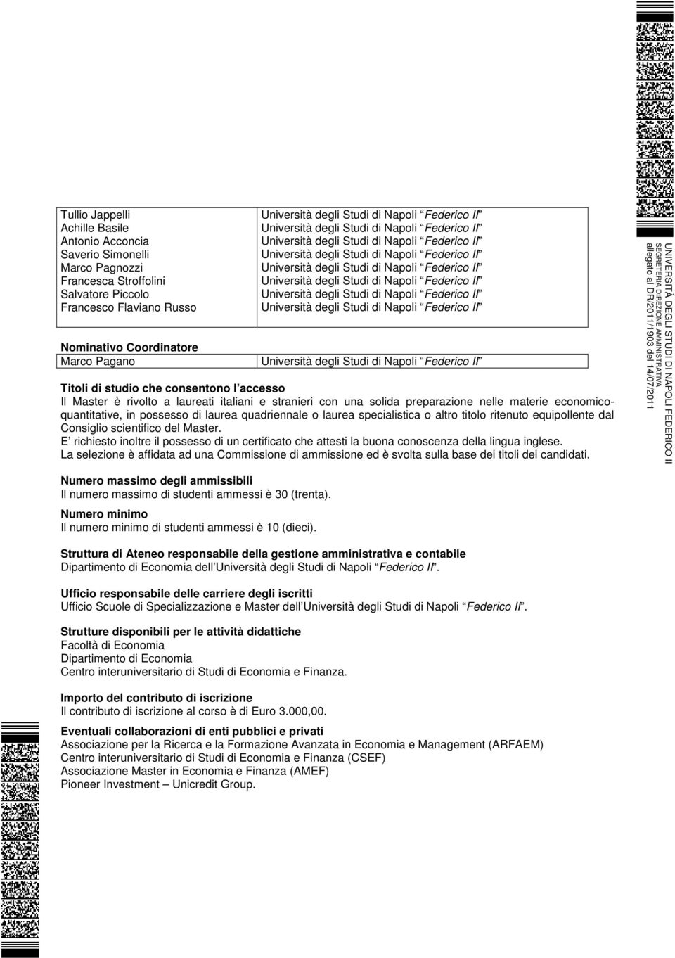 o altro titolo ritenuto equipollente dal Consiglio scientifico del Master. E richiesto inoltre il possesso di un certificato che attesti la buona conoscenza della lingua inglese.