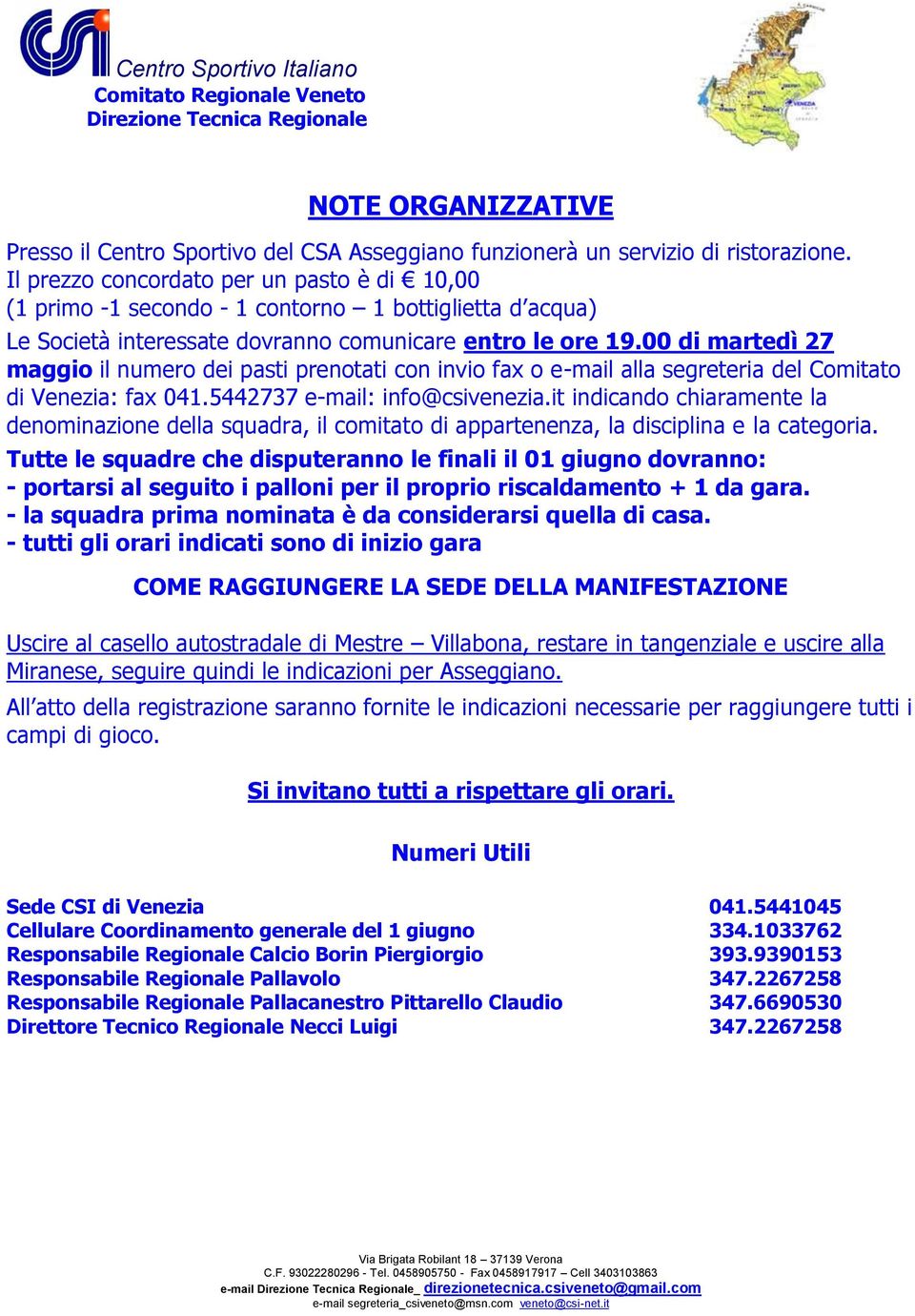 00 di martedì 27 maggio il numero dei pasti prenotati con invio fax o e-mail alla segreteria del Comitato di Venezia: fax 041.5442737 e-mail: info@csivenezia.